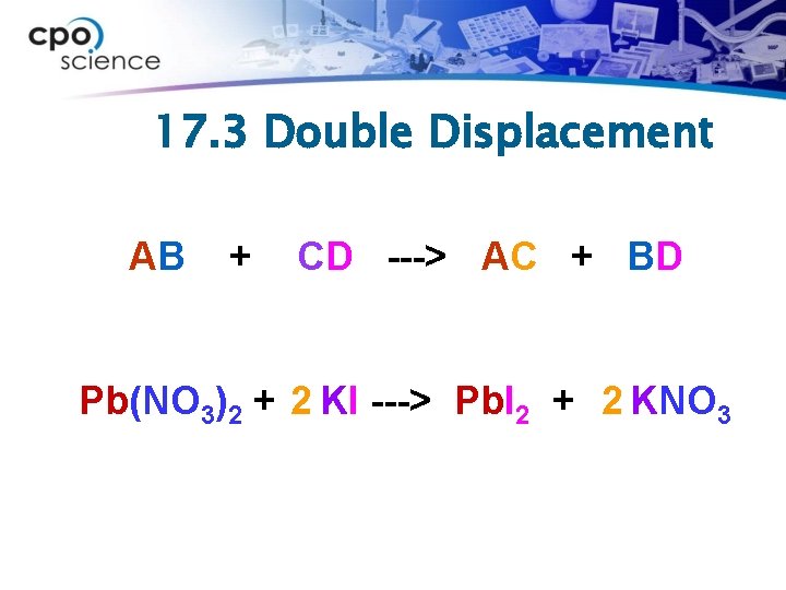 17. 3 Double Displacement AB + CD ---> AC + BD Pb(NO 3)2 +