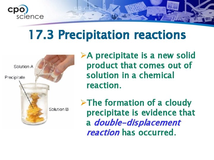 17. 3 Precipitation reactions ØA precipitate is a new solid product that comes out