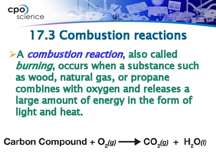 17. 3 Combustion reactions ØA combustion reaction, also called burning, occurs when a substance