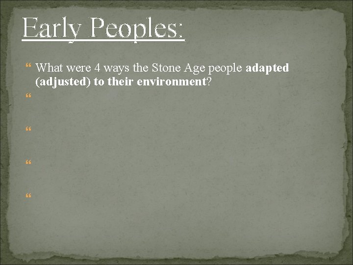Early Peoples: What were 4 ways the Stone Age people adapted (adjusted) to their