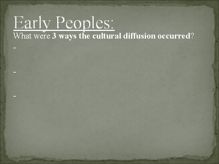 Early Peoples: What were 3 ways the cultural diffusion occurred? - 