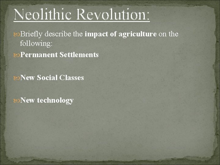 Neolithic Revolution: Briefly describe the impact of agriculture on the following: Permanent Settlements New