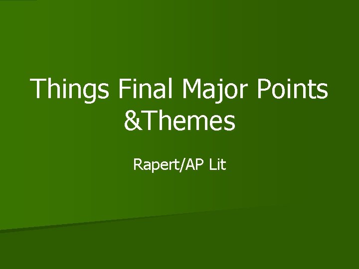 Things Final Major Points &Themes Rapert/AP Lit 