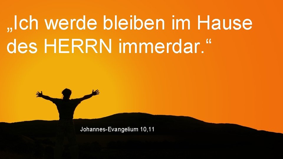 „Ich werde bleiben im Hause des HERRN immerdar. “ Johannes-Evangelium 10, 11 