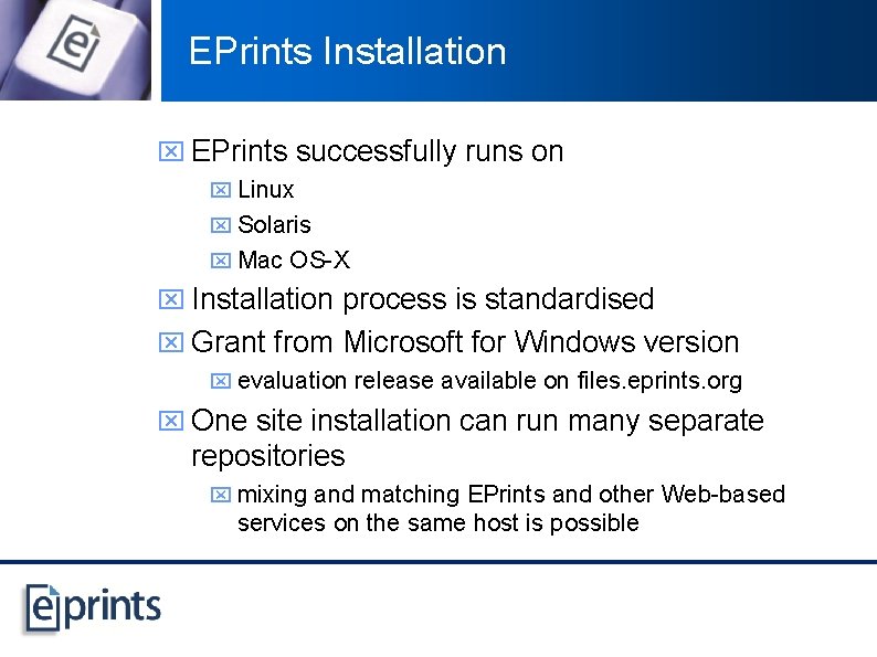 EPrints Installation x EPrints successfully runs on x Linux x Solaris x Mac OS-X