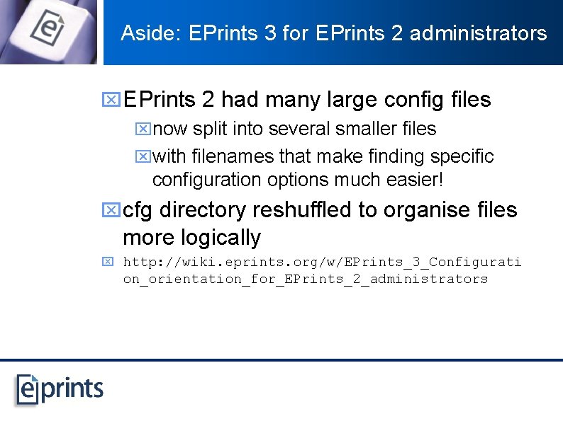 Aside: EPrints 3 for EPrints 2 administrators x. EPrints 2 had many large config