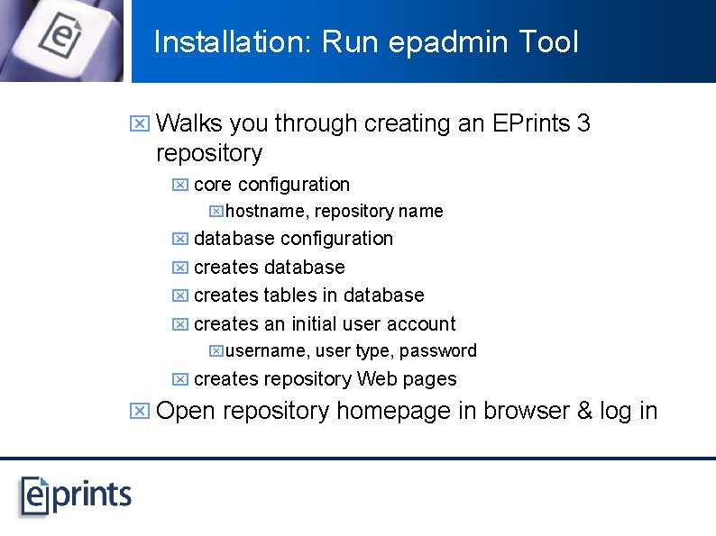 Installation: Run epadmin Tool x Walks you through creating an EPrints 3 repository x