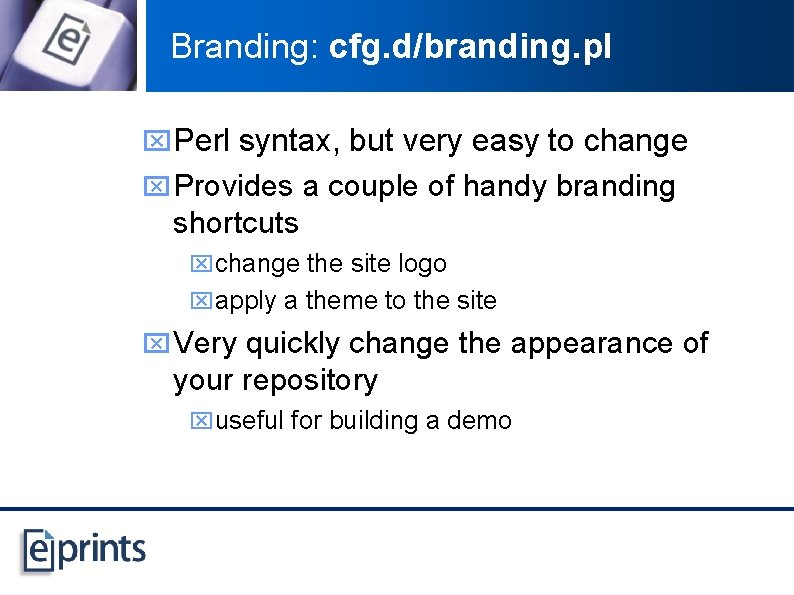 Branding: cfg. d/branding. pl x. Perl syntax, but very easy to change x Provides