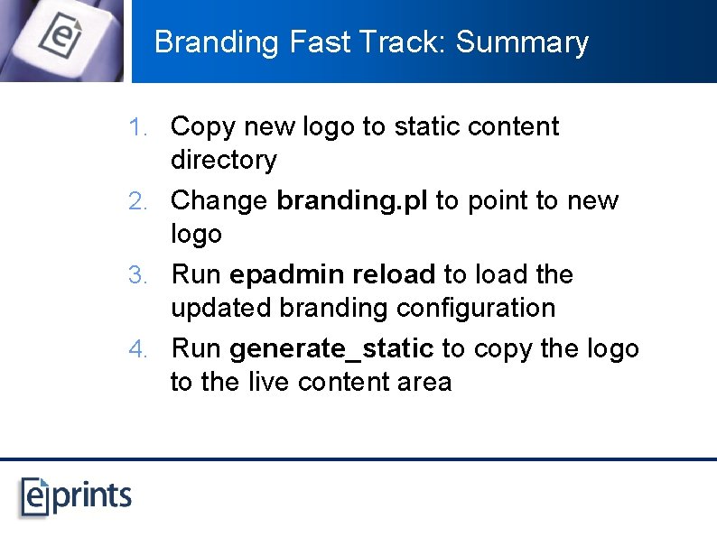 Branding Fast Track: Summary 1. Copy new logo to static content directory 2. Change