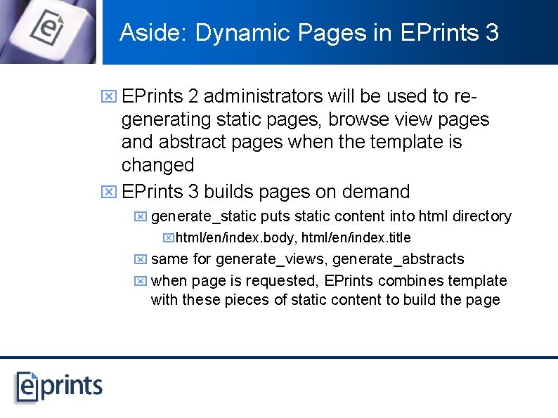 Aside: Dynamic Pages in EPrints 3 x EPrints 2 administrators will be used to