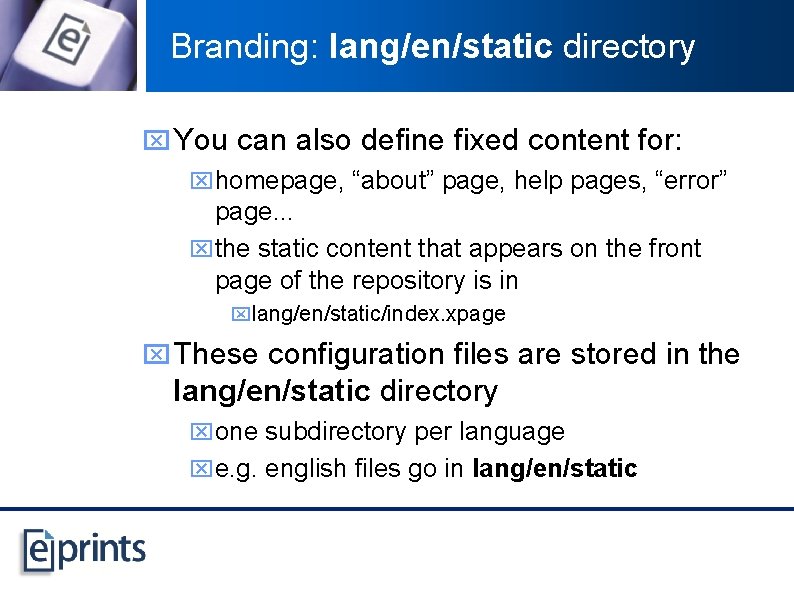 Branding: lang/en/static directory x You can also define fixed content for: xhomepage, “about” page,