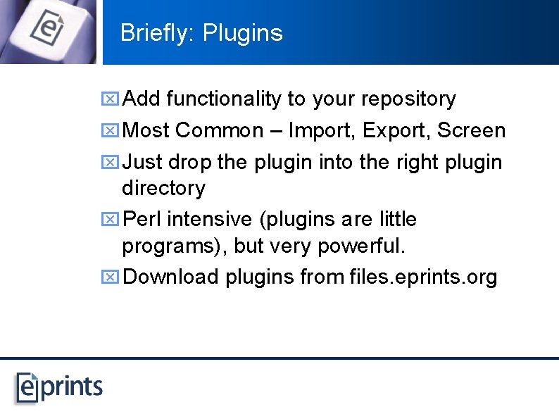 Briefly: Plugins x Add functionality to your repository x Most Common – Import, Export,