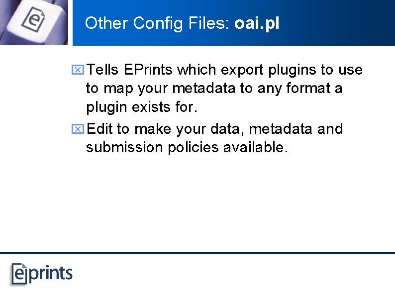 Other Config Files: oai. pl x Tells EPrints which export plugins to use to