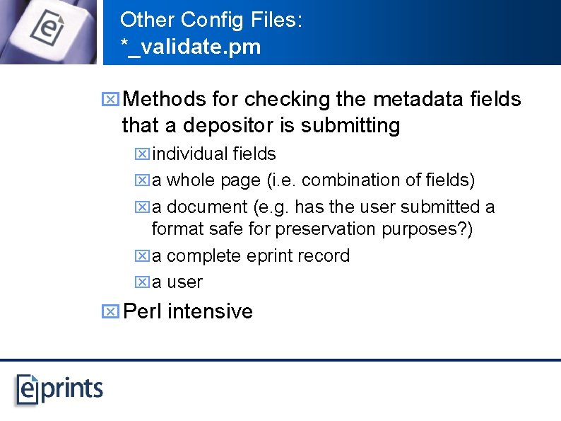 Other Config Files: *_validate. pm x Methods for checking the metadata fields that a