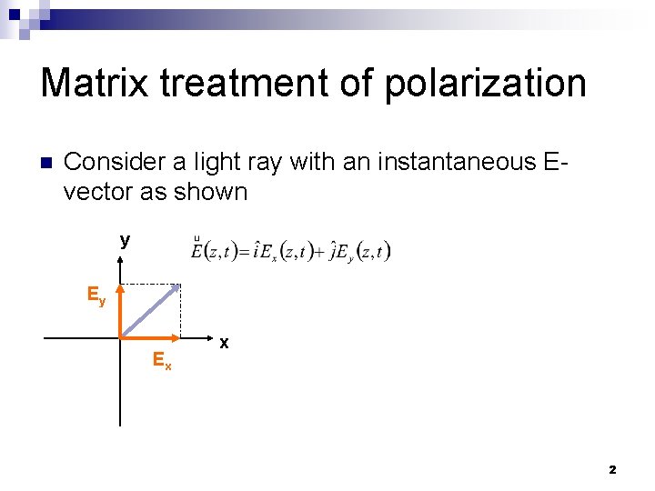 Matrix treatment of polarization n Consider a light ray with an instantaneous Evector as