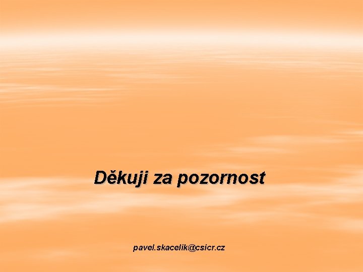 Děkuji za pozornost pavel. skacelik@csicr. cz 