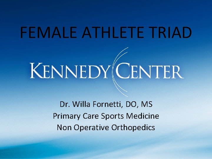 FEMALE ATHLETE TRIAD Dr. Willa Fornetti, DO, MS Primary Care Sports Medicine Non Operative