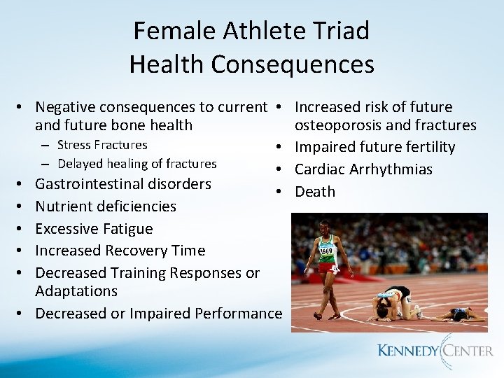 Female Athlete Triad Health Consequences • Negative consequences to current • Increased risk of