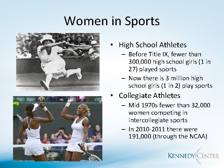 Women in Sports • High School Athletes – Before Title IX, fewer than 300,
