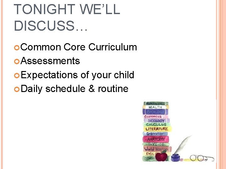 TONIGHT WE’LL DISCUSS… Common Core Curriculum Assessments Expectations of your child Daily schedule &