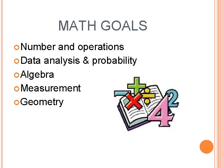 MATH GOALS Number and operations Data analysis & probability Algebra Measurement Geometry 