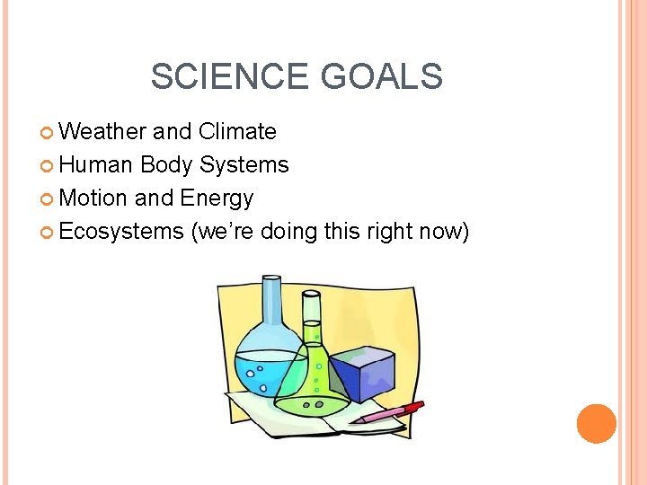 SCIENCE GOALS Weather and Climate Human Body Systems Motion and Energy Ecosystems (we’re doing