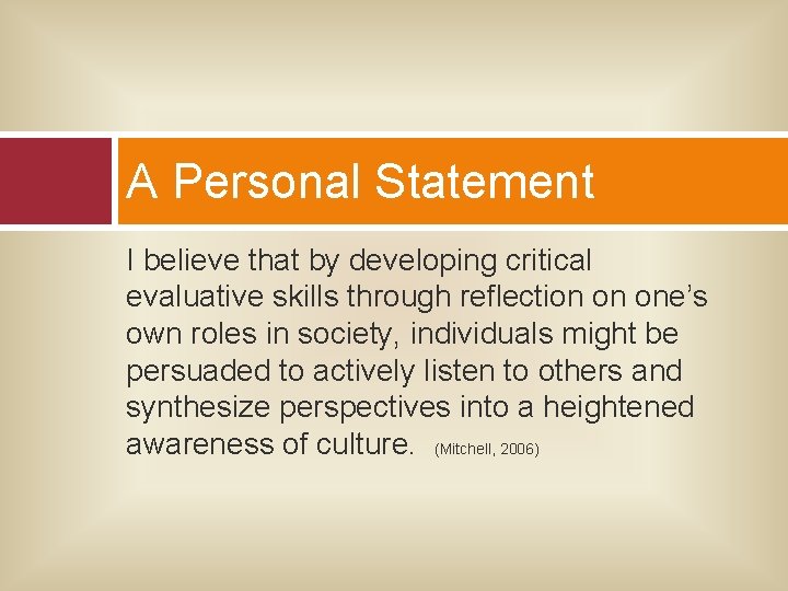 A Personal Statement I believe that by developing critical evaluative skills through reflection on