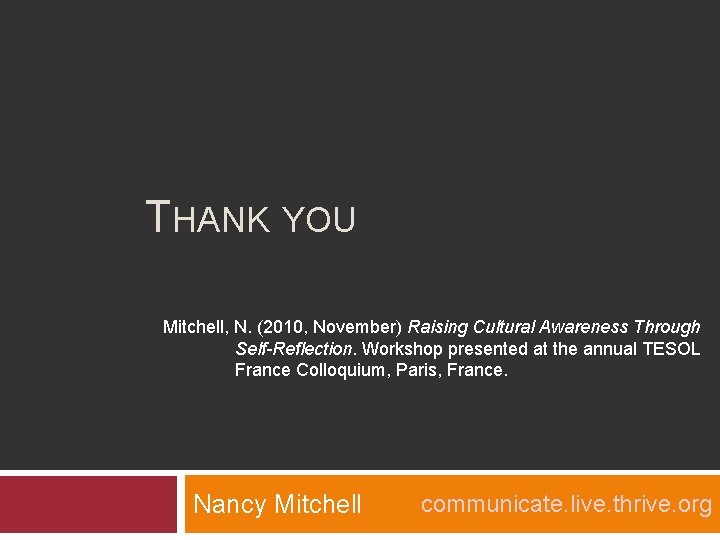 THANK YOU Mitchell, N. (2010, November) Raising Cultural Awareness Through Self-Reflection. Workshop presented at