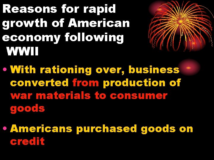 Reasons for rapid growth of American economy following WWII • With rationing over, business