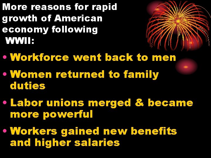 More reasons for rapid growth of American economy following WWII: • Workforce went back