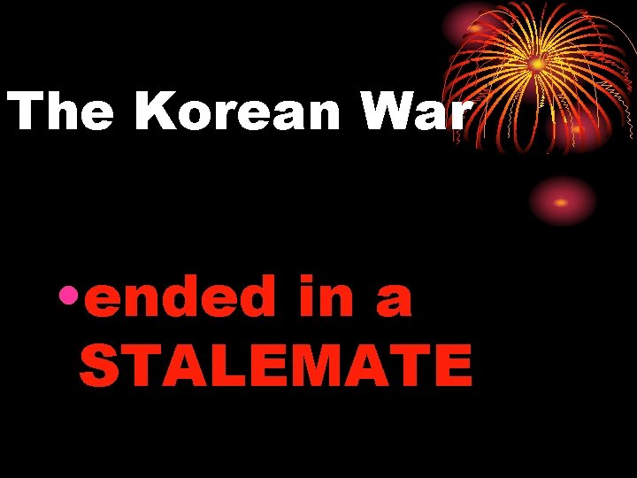 The Korean War • ended in a STALEMATE 