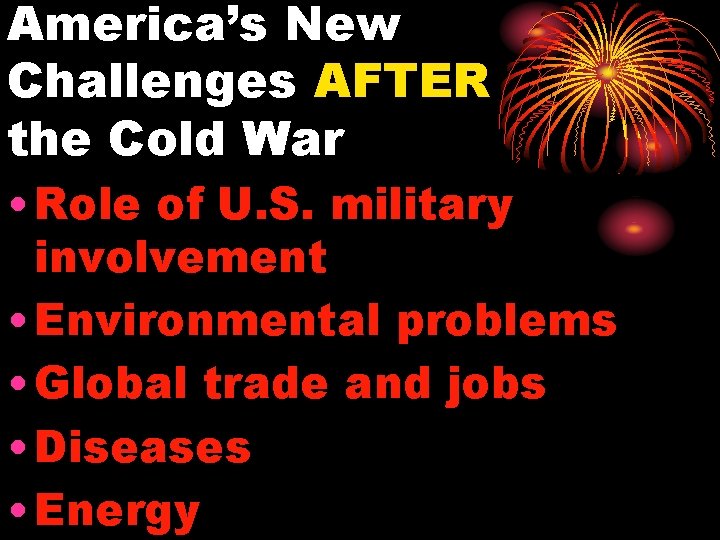 America’s New Challenges AFTER the Cold War • Role of U. S. military involvement