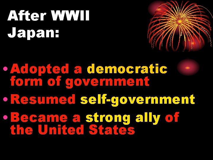 After WWII Japan: • Adopted a democratic form of government • Resumed self-government •