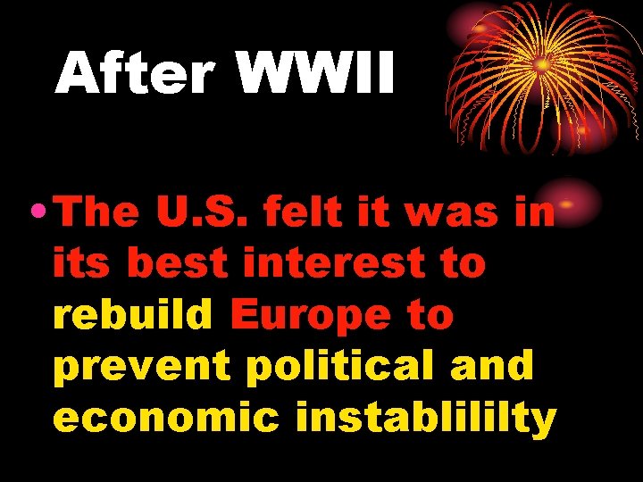 After WWII • The U. S. felt it was in its best interest to