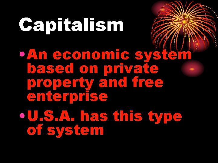 Capitalism • An economic system based on private property and free enterprise • U.