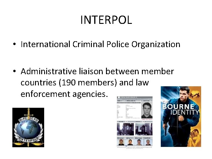 INTERPOL • International Criminal Police Organization • Administrative liaison between member countries (190 members) INTERPOL • International Criminal Police Organization • Administrative liaison between member countries (190 members)