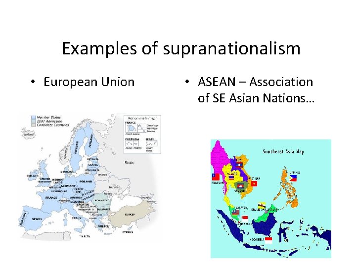 Examples of supranationalism • European Union • ASEAN – Association of SE Asian Nations… Examples of supranationalism • European Union • ASEAN – Association of SE Asian Nations…