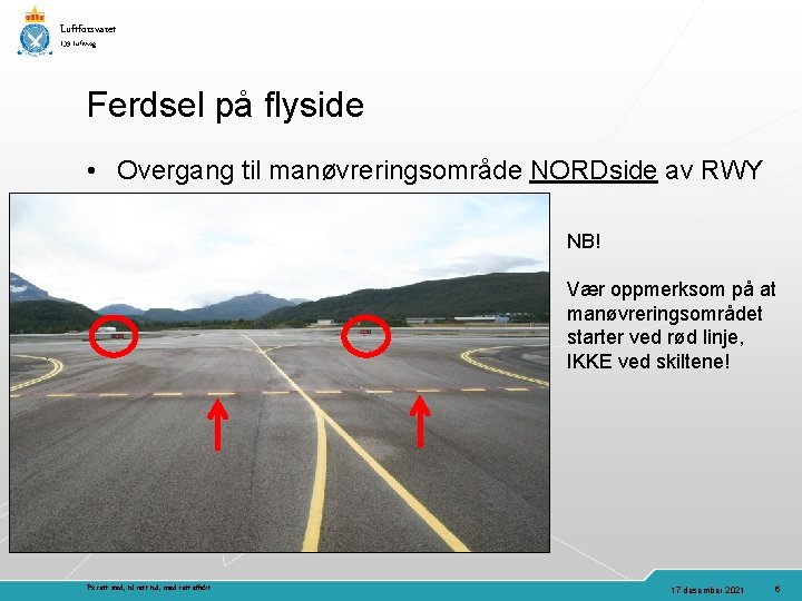 Luftforsvaret 139 Luftving Ferdsel på flyside • Overgang til manøvreringsområde NORDside av RWY NB!