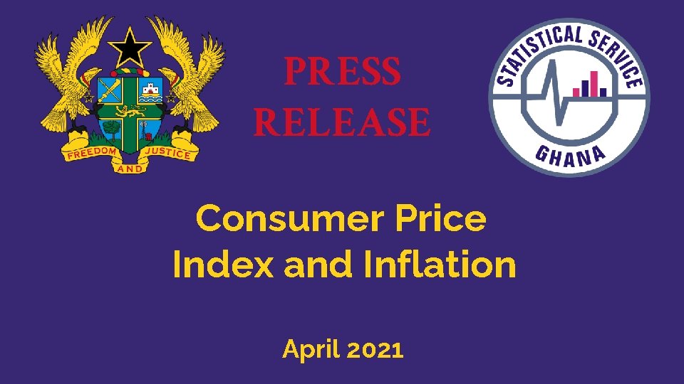PRESS RELEASE Consumer Price Index and Inflation Ghana Statistical Service April 2021 CPI release