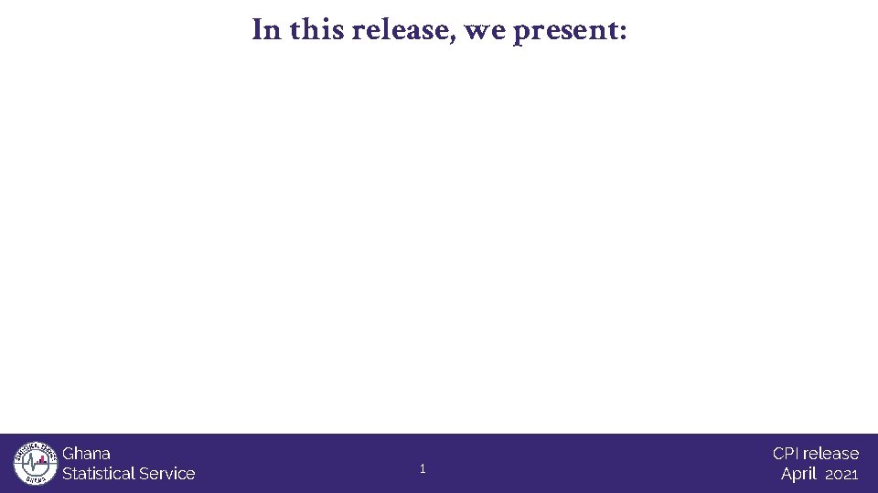 In this release, we present: Ghana Statistical Service 1 CPI release April 2021 