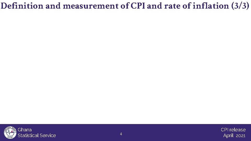 Definition and measurement of CPI and rate of inflation (3/3) Ghana Statistical Service 4