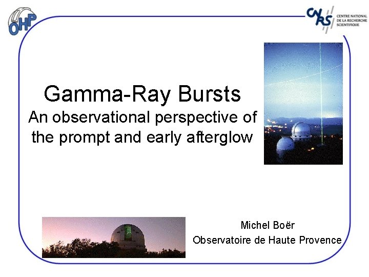 Gamma-Ray Bursts An observational perspective of the prompt and early afterglow Michel Boër Observatoire