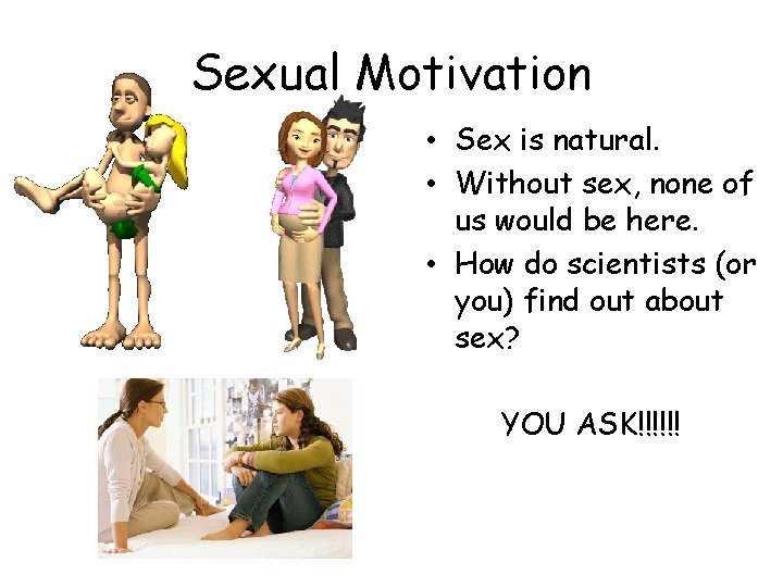 Sexual Motivation • Sex is natural. • Without sex, none of us would be