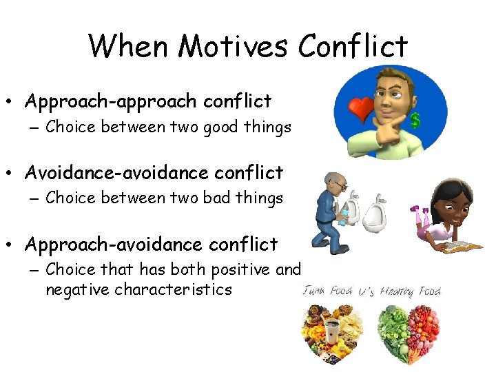 When Motives Conflict • Approach-approach conflict – Choice between two good things • Avoidance-avoidance