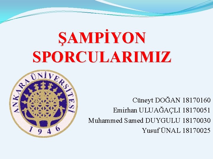 ŞAMPİYON SPORCULARIMIZ Cüneyt DOĞAN 18170160 Emirhan ULUAĞAÇLI 18170051 Muhammed Samed DUYGULU 18170030 Yusuf ÜNAL