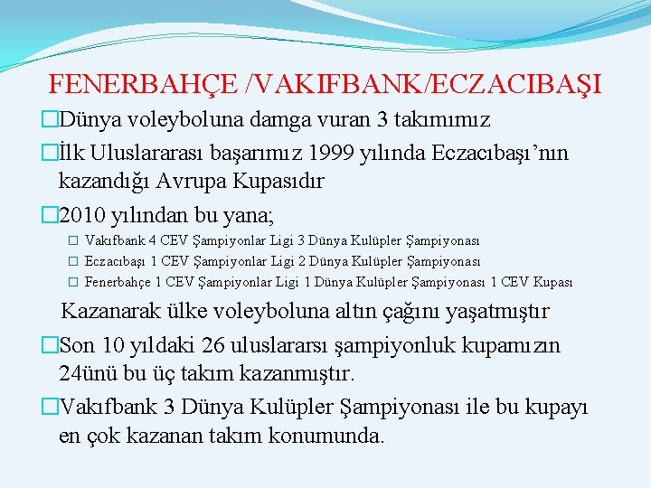 FENERBAHÇE /VAKIFBANK/ECZACIBAŞI �Dünya voleyboluna damga vuran 3 takımımız �İlk Uluslararası başarımız 1999 yılında Eczacıbaşı’nın