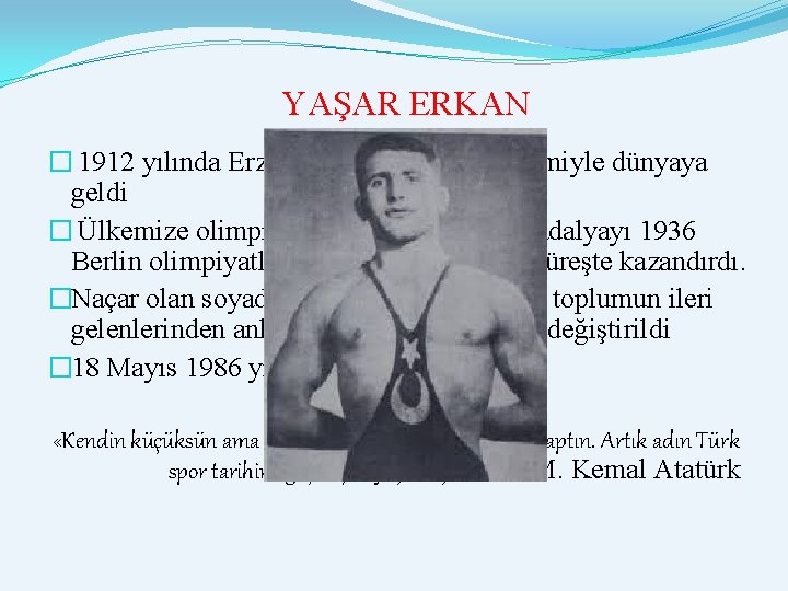 YAŞAR ERKAN � 1912 yılında Erzincan’da Yaşar Naçar ismiyle dünyaya geldi � Ülkemize olimpiyat