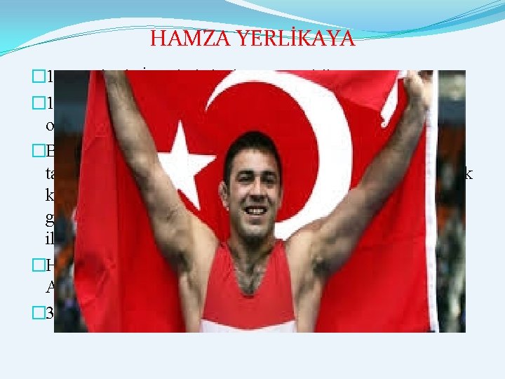 HAMZA YERLİKAYA � 1976 yılında İstanbul’da dünyaya geldi. � 1993 Dünya Şampiyonasında 17 yaşında