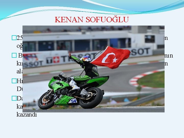 KENAN SOFUOĞLU � 25 Ağustos 1984 yılında motosiklet tamircisi bir babanın oğlu olarak Adapazarı’nda