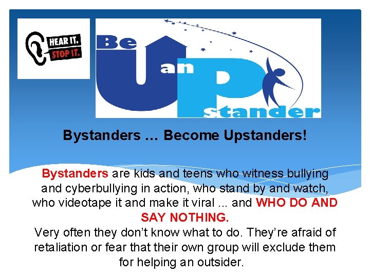Bystanders … Become Upstanders! Bystanders are kids and teens who witness bullying and cyberbullying